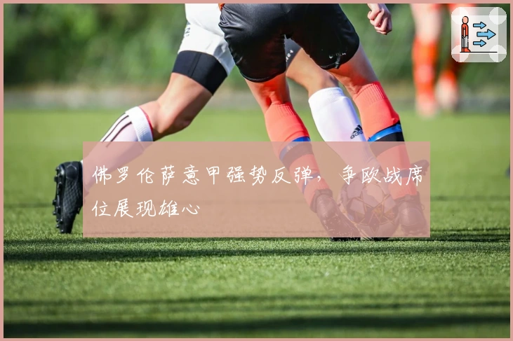 佛罗伦萨意甲强势反弹，争欧战席位展现雄心